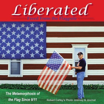 Liberated Freed from the Flagpole - by  Robert Carley (Paperback)