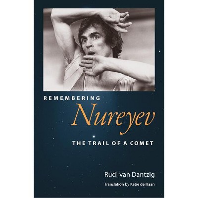 Remembering Nureyev - by  Rudi Van Dantzig (Hardcover)