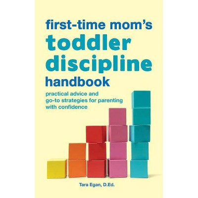 The First-Time Mom's Toddler Discipline Handbook - (First Time Moms) by  Tara Egan (Paperback)