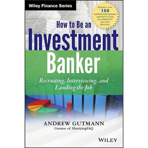 How To Be An Investment Banker Wiley Finance By Andrew Gutmann