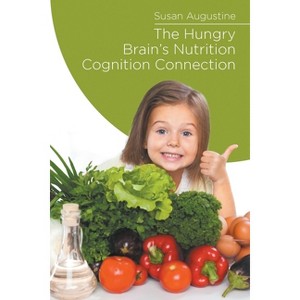 The Hungry Brain's Nutrition Cognition Connection - by  Susan Augustine (Paperback) - 1 of 1
