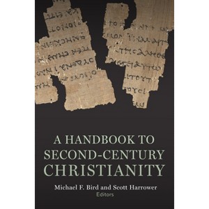 A Handbook to Second-Century Christianity - by  Michael F Bird & Scott Harrower (Paperback) - 1 of 1