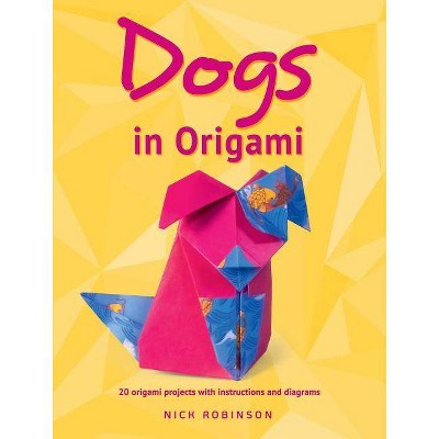 Dogs in Origami - by  Nick Robinson (Paperback)