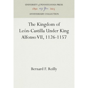 The Kingdom of León-Castilla Under King Alfonso VII, 1126-1157 - (Anniversary Collection) by  Bernard F Reilly (Hardcover) - 1 of 1