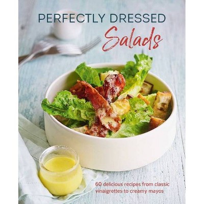 Perfectly Dressed Salads - by  Louise Pickford (Hardcover)