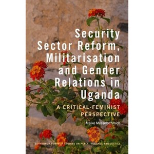 Security Sector Reform, Militarisation and Gender Relations in Uganda - (Edinburgh Feminist Studies on Peace, Violence and Justice) (Hardcover) - 1 of 1