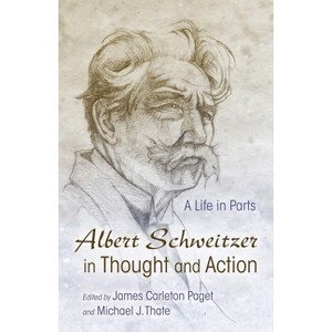 Albert Schweitzer in Thought and Action - (Albert Schweitzer Library) by James Carleton Paget & Michael J Thate - 1 of 1