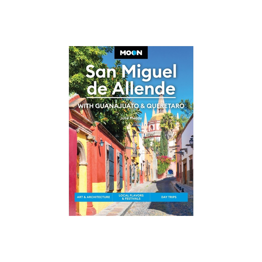 Moon San Miguel de Allende: With Guanajuato & Queretaro - (Moon Latin America & Caribbean Travel Guide) 4th Edition (Paperback)