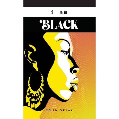 I Am Black - by  Eman Nepay (Hardcover)