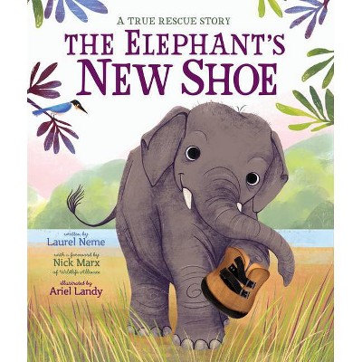 The Elephant's New Shoe - by  Laurel Neme & Wildlife Alliance (Hardcover)