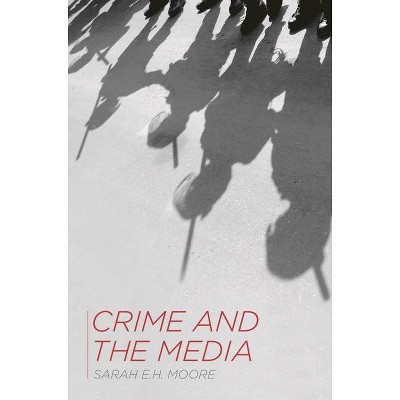 Crime and the Media - by  Sarah E H Moore (Paperback)