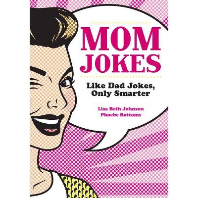 Mom Jokes - by  Lisa Beth Johnson & Phoebe Bottoms (Paperback)