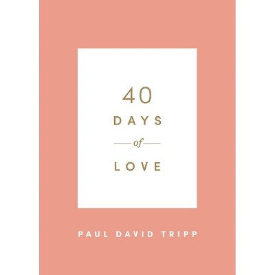 40 Days of Love - (40 Days Devotionals) by  Paul David Tripp (Paperback)