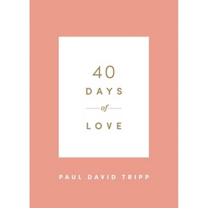 40 Days of Love - (40 Days Devotionals) by  Paul David Tripp (Paperback) - 1 of 1
