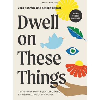 Dwell on These Things - Bible Study Book with Video Access - by  Vera Schmitz & Natalie Abbott (Paperback)