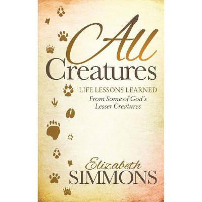  All Creatures - (Morgan James Faith) by  Elizabeth Simmons (Paperback) 