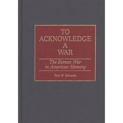 To Acknowledge a War - (Contributions in Military Studies) by  Paul M Edwards (Hardcover)