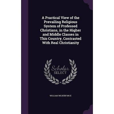 A Practical View of the Prevailing Religious System of Professed Christians, in the Higher and Middle Classes in This Country, Contrasted with Real