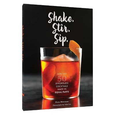 Shake. Stir. Sip. - by  Kara Newman (Hardcover)