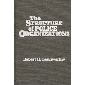 The Structure of Police Organizations - by  Robert H Langworthy (Hardcover) - 1 of 1