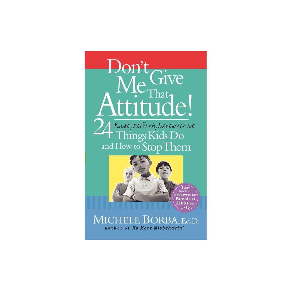 Dont Give Me That Attitude! - by Michele Borba (Paperback)