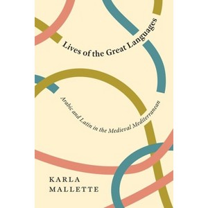Lives of the Great Languages - by  Karla Mallette (Hardcover) - 1 of 1