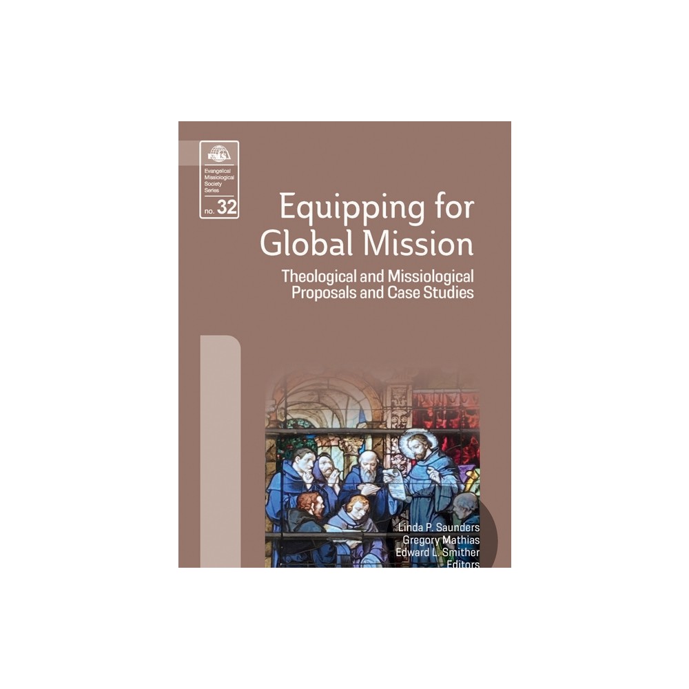 Equipping for Global Mission - (Evangelical Missiological Society) by Linda P Saunders & Gregory Mathias & Edward L Smither (Paperback)