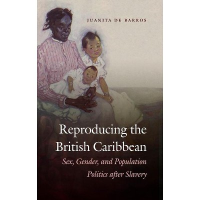 Reproducing the British Caribbean - by  Juanita de Barros (Paperback)
