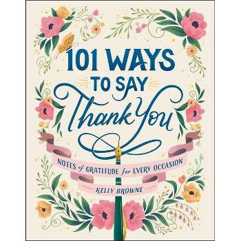 101 Ways to Say Thank You - by  Kelly Browne (Hardcover)