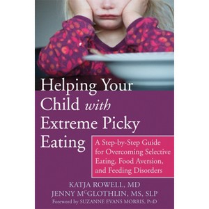 Helping Your Child with Extreme Picky Eating - by  Katja Rowell & Jenny McGlothlin (Paperback) - 1 of 1