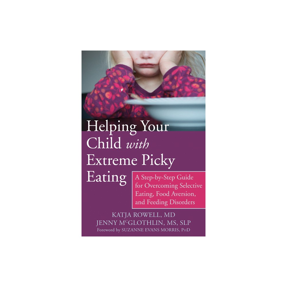 Helping Your Child with Extreme Picky Eating - by Katja Rowell & Jenny McGlothlin (Paperback)