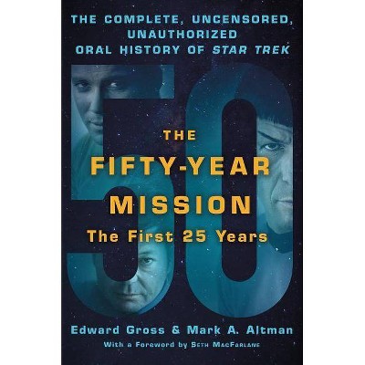 The Fifty-Year Mission: The Complete, Uncensored, Unauthorized Oral History of Star Trek: The First 25 Years - by  Edward Gross & Mark A Altman