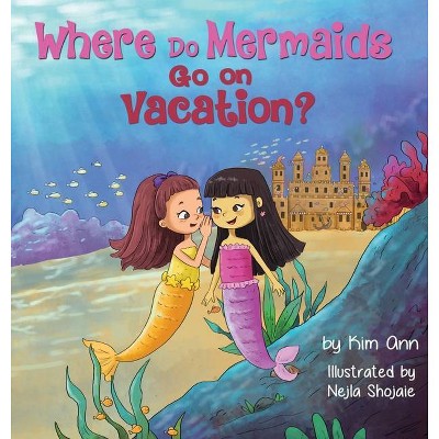 Where Do Mermaids Go on Vacation? - by  Kim Ann (Hardcover)