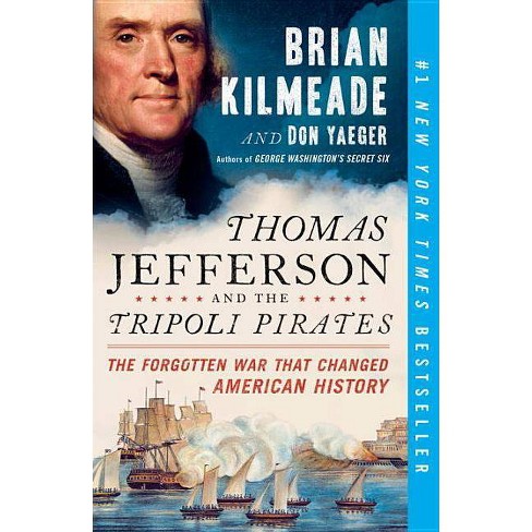 Thomas Jefferson And The Tripoli Pirates The Forgotten War That Changed American History
