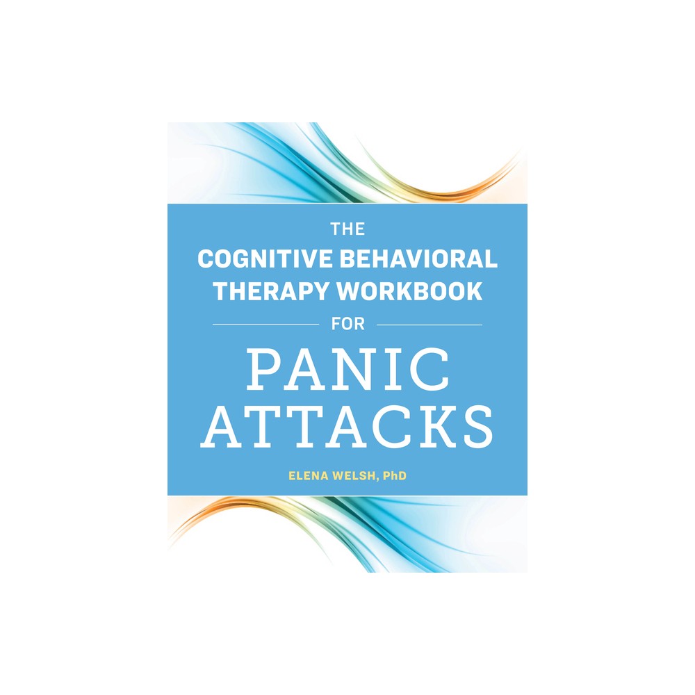 The Cognitive Behavioral Therapy Workbook for Panic Attacks - by Elena Welsh (Paperback)