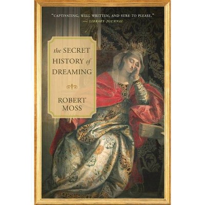 The Secret History of Dreaming - by  Robert Moss (Paperback)