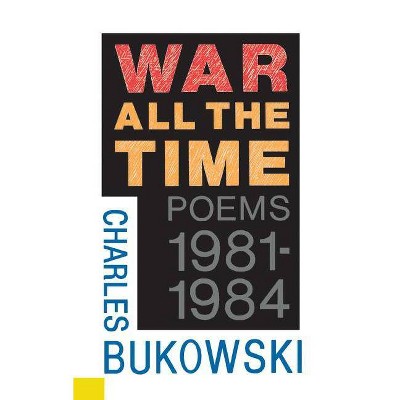 War All the Time - (Poems 1981-1984) by  Charles Bukowski (Paperback)