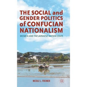 The Social and Gender Politics of Confucian Nationalism - by  N Freiner (Hardcover) - 1 of 1
