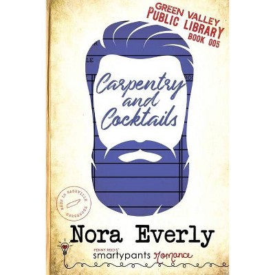 Carpentry and Cocktails - (Green Valley Library) by  Smartypants Romance & Nora Everly (Paperback)