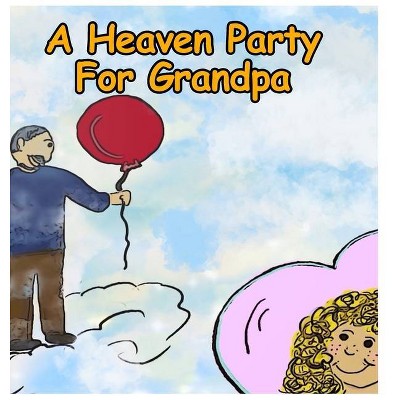 A Heaven Party For Grandpa - by  Tammi Kaufman (Hardcover)