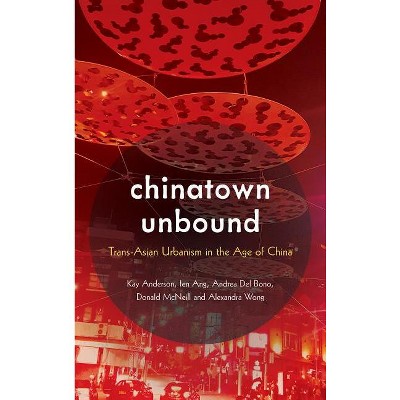 Chinatown Unbound - by Kay Anderson & Ien Ang & Andrea del Bono & Donald McNeill & Alexandra Wong