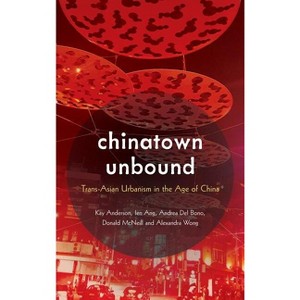 Chinatown Unbound - by Kay Anderson & Ien Ang & Andrea del Bono & Donald McNeill & Alexandra Wong - 1 of 1