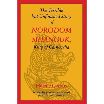The Terrible But Unfinished Story of Norodom Sihanouk, King of Cambodia - (European Women Writers) by  Helene Cixous (Paperback)
