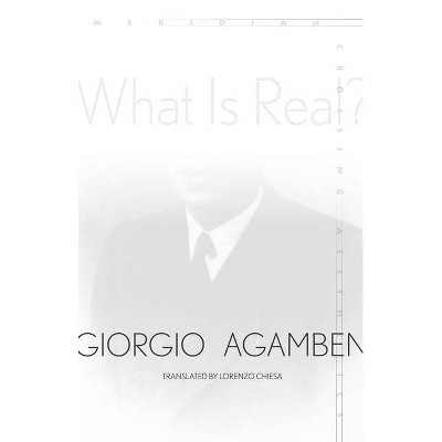 What Is Real? - (Meridian: Crossing Aesthetics) by  Giorgio Agamben (Hardcover)