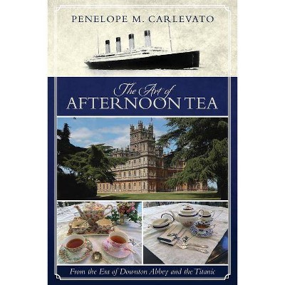 The Art of Afternoon Tea - by  Penelope M Carlevato (Paperback)