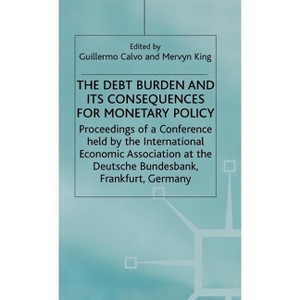 The Debt Burden and Its Consequences for Monetary Policy - (International Economic Association) by  Guillermo Calvo & Mervyn King (Hardcover) - 1 of 1