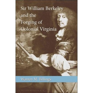 Sir William Berkeley and the Forging of Colonial Virginia - (Southern Biography (Paperback)) by  Warren M Billings (Paperback) - 1 of 1