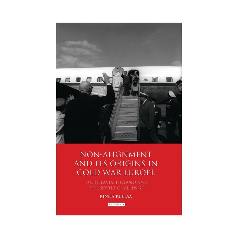 Non-alignment and Its Origins in Cold War Europe - by  Rinna Kullaa (Paperback), 1 of 2