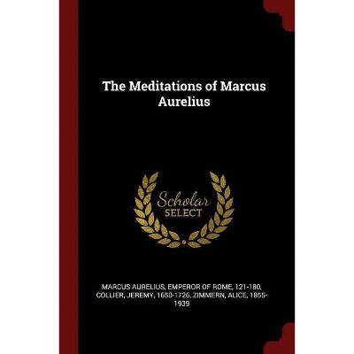 The Meditations of Marcus Aurelius - by  Jeremy Collier & Alice Zimmern (Paperback)