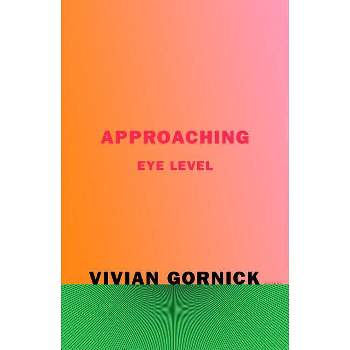 Approaching Eye Level - by  Vivian Gornick (Paperback)